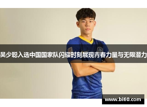 吴少聪入选中国国家队闪耀时刻展现青春力量与无限潜力