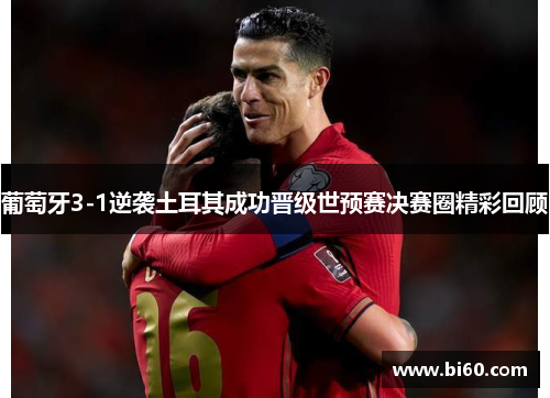 葡萄牙3-1逆袭土耳其成功晋级世预赛决赛圈精彩回顾