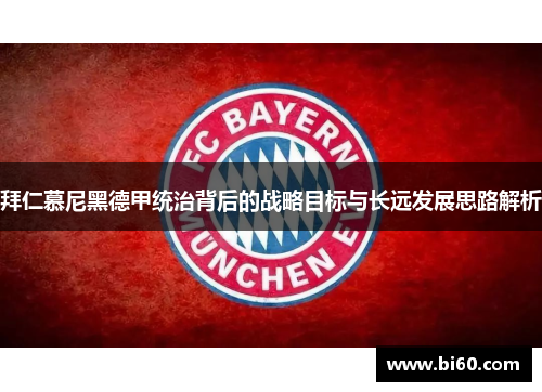 拜仁慕尼黑德甲统治背后的战略目标与长远发展思路解析