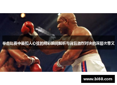 拳击比赛中最扣人心弦的精彩瞬间解析与背后激烈对决的深层次意义 拳击比赛中最扣人心弦的精彩瞬间解析与背后激烈对决的深层次意义